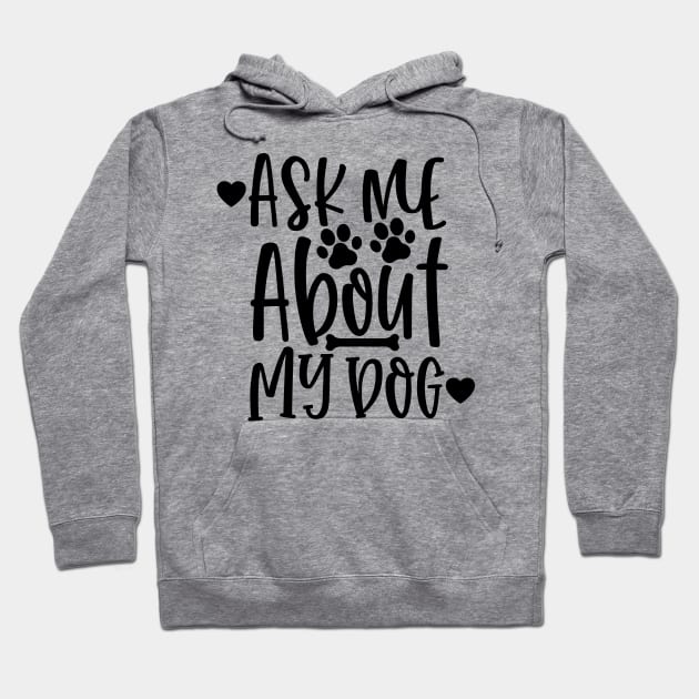 Ask Me About My Dog. Funny Dog Lover Design. Hoodie by That Cheeky Tee